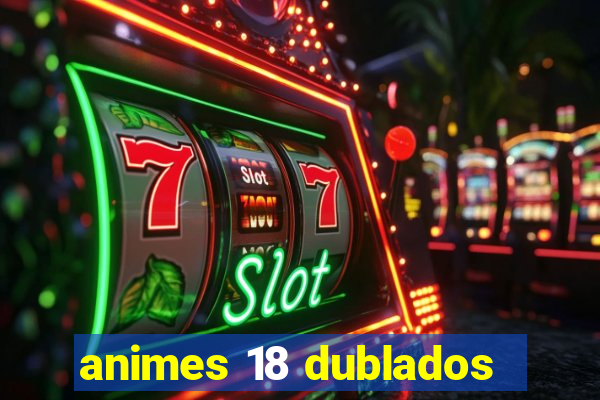 animes 18 dublados